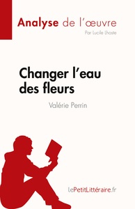 CHANGER L'EAU DES FLEURS DE VALERIE PERRIN (ANALYSE DE L'OEUVRE) - ANALYSE COMPLETE ET RESUME DETAIL