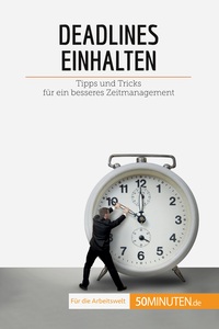 DEADLINES EINHALTEN - TIPPS UND TRICKS FUR EIN BESSERES ZEITMANAGEMENT