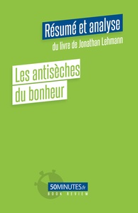 Les antisèches du bonheur (Résumé et analyse du livre de Jonathan Lehmann)