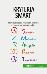 KRYTERIA SMART - STAN SIE BARDZIEJ SKUTECZNY POPRZEZ WYZNACZANIE LEPSZYCH CELOW