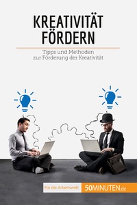 KREATIVITAT FORDERN - TIPPS UND METHODEN ZUR FORDERUNG DER KREATIVITAT