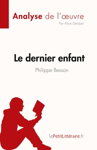LE DERNIER ENFANT DE PHILIPPE BESSON (ANALYSE DE L'OEUVRE) - RESUME COMPLET ET ANALYSE DETAILLEE DE