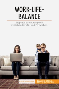 WORK-LIFE-BALANCE - TIPPS FUR EINEN AUSGLEICH ZWISCHEN BERUFS- UND PRIVATLEBEN