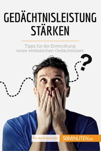GEDACHTNISLEISTUNG STARKEN - TIPPS FUR DIE ENTWICKLUNG EINES VERLASSLICHEN GEDACHTNISSES