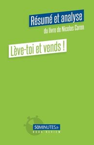 LEVE-TOI ET VENDS ! (RESUME ET ANALYSE DU LIVRE DE NICOLAS CARON)