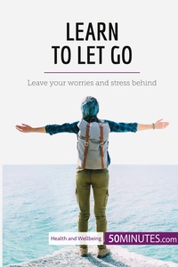 LEARN TO LET GO - LEAVE YOUR WORRIES AND STRESS BEHIND