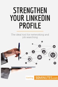 STRENGTHEN YOUR LINKEDIN PROFILE - THE IDEAL TOOL FOR NETWORKING AND JOB SEARCHING