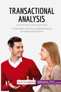 TRANSACTIONAL ANALYSIS - A VALUABLE TOOL FOR UNDERSTANDING YOURSELF AND OTHERS