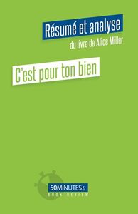 C'est pour ton bien (Résumé et analyse de Alice Miller)