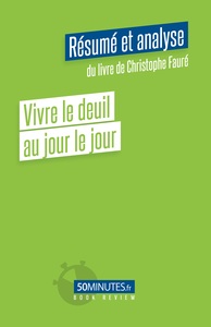 Vivre le deuil au jour le jour (Résumé et analyse du livre de Christophe Fauré)