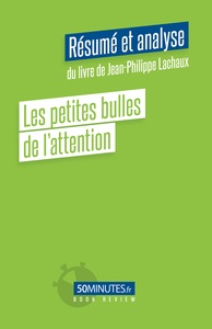 LES PETITES BULLES DE L'ATTENTION (RESUME ET ANALYSE DU LIVRE DE JEAN-PHILIPPE LACHAUX)