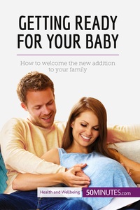 GETTING READY FOR YOUR BABY - HOW TO WELCOME THE NEW ADDITION TO YOUR FAMILY