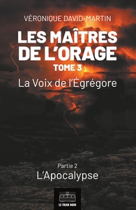 LES MAITRES DE L'ORAGE - TOME 3 : PARTIE 2 - LA VOIX DE L'EGREGORE - PARTIE 2 : L'APOCALYPSE