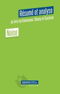 Noise (Résumé et analyse du livre de Daniel Kahneman, Olivier Sibony et Cass Sunstein)