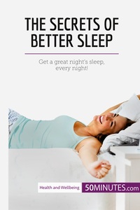 THE SECRETS OF BETTER SLEEP - GET A GREAT NIGHT'S SLEEP, EVERY NIGHT!