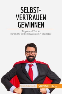 SELBSTVERTRAUEN GEWINNEN - TIPPS UND TRICKS FUR MEHR SELBSTBEWUSSTSEIN IM BERUF