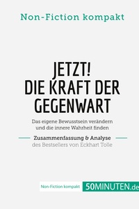 Jetzt! Die Kraft der Gegenwart. Zusammenfassung & Analyse des Bestsellers von Eckhart Tolle