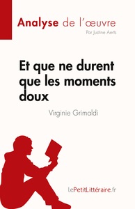 ET QUE NE DURENT QUE LES MOMENTS DOUX DE VIRGINIE GRIMALDI (ANALYSE DE L'OEUVRE) - RESUME COMPLET ET