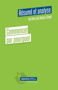 Commencer par pourquoi (Résumé et analyse de Simon Sinek)