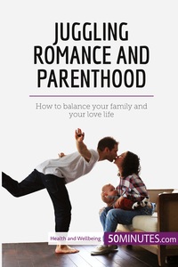 JUGGLING ROMANCE AND PARENTHOOD - HOW TO BALANCE YOUR FAMILY AND YOUR LOVE LIFE