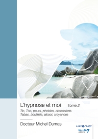 L'HYPNOSE ET MOI - TOME 2 - TIC, TOC, PEURS, PHOBIES, OBSESSIONS. TABAC, BOULIMIE, ALCOOL, CROYANCES