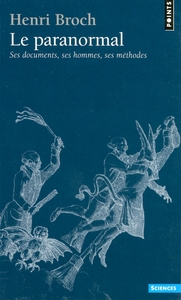 LE PARANORMAL. SES DOCUMENTS, SES HOMMES, SES METHODES
