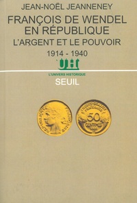 François de Wendel en République - L'argent et le pouvoir (1914-1940)