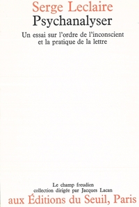 Psychanalyser. Essai sur l'ordre de l'inconscient et la pratique de la lettre