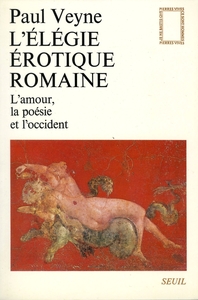 L'Elégie érotique romaine. L'amour, la poésie et l'Occident