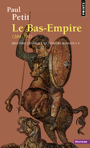 HISTOIRE GENERALE DE L'EMPIRE ROMAIN, TOME 3 - LE BAS-EMPIRE (284-395)