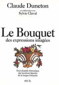 Le Bouquet des expressions imagées. Encyclopédie thématique des locutions figurées...