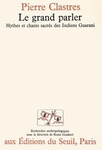 Le Grand Parler. Mythes et chants sacrés des Indiens Guaranis