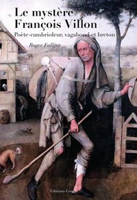 LE MYSTERE FRANCOIS VILLON : POETE CAMBRIOLEUR, VAGABOND ET BRETON