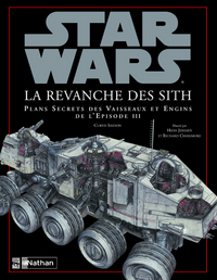 STARS WARS LA REVANCHE DES SITH PLANS SECRETS DES VAISSEAUX ET ENGINS DE L EPISODE III