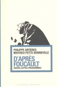 D'APRES FOUCAULT - GESTES, LUTTES, PROGRAMMES