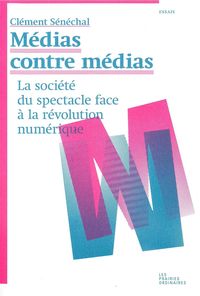 MEDIAS CONTRE MEDIAS - LA SOCIETE DU SPECTACLE FACE A LA REVOLUTION NUMERIQUE