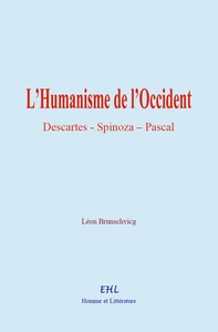 L’Humanisme de l’Occident: Descartes, Spinoza, Pascal