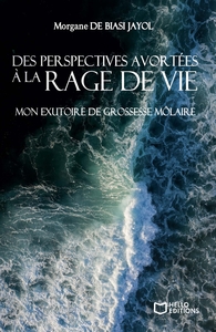 DES PERSPECTIVES AVORTEES A LA RAGE DE VIE - MON EXUTOIRE DE GROSSESSE MOLAIRE
