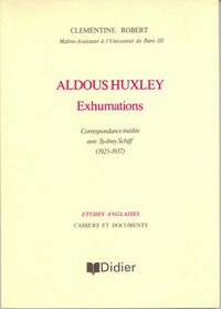 ALDOUS HUXLEY - EXHUMATIONS - CORRESPONDANCE INEDITE AVEC SYDNEY SCHIFF (1925-1937)