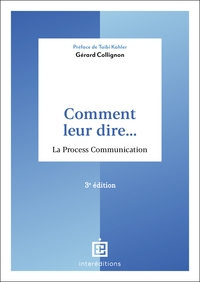 COMMENT LEUR DIRE... LA PROCESS COMMUNICATION - 3E ED.