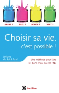 Choisir sa vie, c'est possible ! - 3e édition - Une méthode pour faire les bons choix avec la PNL