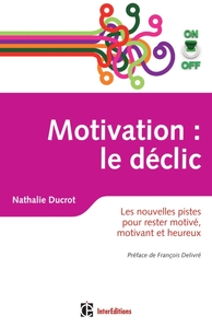 MOTIVATION ON/OFF : LE DECLIC - LES NOUVELLES PISTES POUR RESTER MOTIVE, MOTIVANT ET HEUREUX