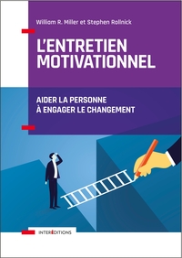 L'ENTRETIEN MOTIVATIONNEL - 2E ED. - AIDER LA PERSONNE A ENGAGER LE CHANGEMENT