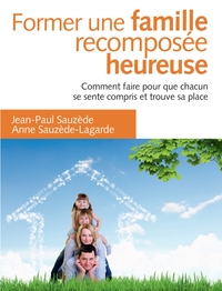 FORMER UNE FAMILLE RECOMPOSEE HEUREUSE - 2E ED. - COMMENT FAIRE POUR QUE CHACUN TROUVE SA PLACE - CO