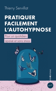 Pratiquer facilement l'autohypnose - Pour un quotidien apaisé et sans stress