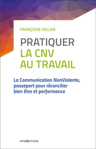 PRATIQUER LA CNV AU TRAVAIL - 2E ED. - LA COMMUNICATION NONVIOLENTE - LA COMMUNICATION NONVIOLENTE,