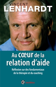 Au coeur de la relation d'aide - Réflexion sur des fondamentaux de la thérapie et du coaching