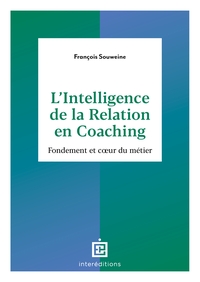L'INTELLIGENCE DE LA RELATION EN COACHING - 2E ED. - FONDEMENT ET COEUR DU METIER