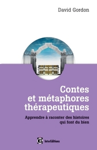 CONTES ET METAPHORES THERAPEUTIQUES - APPRENDRE A RACONTER DES HISTOIRES QUI FONT DU BIEN