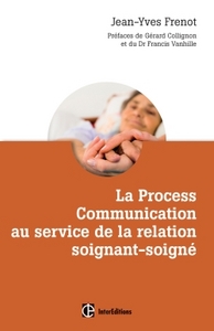 LA PROCESS COMNUNICATION AU SERVICE DE LA RELATION SOIGNANT-SOIGNE - LES CLES POUR DEVELOPPER DES RE